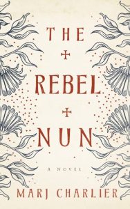 The Rebel Nun by Marj Charlier The Rebel Nun by Marj Charlier